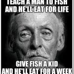albert fish | TEACH A MAN TO FISH AND HE'LL EAT FOR LIFE; GIVE FISH A KID AND HE'LL EAT FOR A WEEK | image tagged in albert fish | made w/ Imgflip meme maker