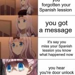 oh shit | you forgotten your Spanish lession; you got a message; it's say you miss your Spanish lession you know what happened now; you hear you're door unlock | image tagged in chika template,memes | made w/ Imgflip meme maker