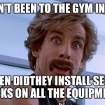 Gym Selfies | I HAVEN’T BEEN TO THE GYM IN YEARS WHEN DIDTHEY INSTALL SELFIE STICKS ON ALL THE EQUIPMENT? | image tagged in we're better than you and we know it | made w/ Imgflip meme maker