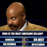Quiz Show Meme | WHO IS THE MOST AWESOME VILLAIN? DR.WILY; BOWSER; DR.EGGMAN; MYOTISMON | image tagged in quiz show meme | made w/ Imgflip meme maker