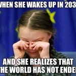 2030 | WHEN SHE WAKES UP IN 2030; AND SHE REALIZES THAT THE WORLD HAS NOT ENDED | image tagged in greta thunberg upset | made w/ Imgflip meme maker
