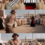 Indiana Jones Shoots Guy With Sword | 15 SEASONS, CONTINUOUS UPDATES, TOP DIRECTORS INVOLVEMENT; FORTNITE; “DEAD GAME” | image tagged in indiana jones shoots guy with sword | made w/ Imgflip meme maker