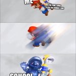 Can anyone relate? | ME; THE TIME I HAVE TO DO THE THINGS I LIKE; SCHOOL | image tagged in shadow mario steals fluud,new template | made w/ Imgflip meme maker