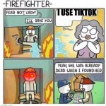 tiktok sucks | I USE TIKTOK | image tagged in fear not lady i'll save you | made w/ Imgflip meme maker