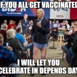In Depends Day | IF YOU ALL GET VACCINATED; I WILL LET YOU CELEBRATE IN DEPENDS DAY | image tagged in joe biden | made w/ Imgflip meme maker