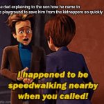 Dad saves son so quickly | The dad explaining to the son how he came to the playground to save him from the kidnappers so quickly | image tagged in gifs,dad,memes,kidnapping,funny,meme | made w/ Imgflip video-to-gif maker
