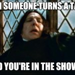 Snape | WHEN SOMEONE TURNS A TAP ON AND YOU'RE IN THE SHOWER | image tagged in memes,snape | made w/ Imgflip meme maker