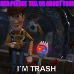 Forky I'm Trash | TEACHER:PLEASE  TELL US ABOUT YOURSELF | image tagged in forky i'm trash | made w/ Imgflip meme maker