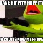 Hippity Hoppity | DANI: HIPPITY HOPPITY YOUR CODE IS NOW MY PROPERTY | image tagged in hippity hoppity | made w/ Imgflip meme maker