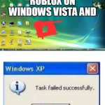 Task failed successfully windows vista | I WAS PLAYING ROBLOX ON WINDOWS VISTA AND | image tagged in task failed succesfully | made w/ Imgflip meme maker