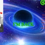 Hey | I’M BACK | image tagged in may13 s announcement template | made w/ Imgflip meme maker