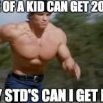 1 Upvote = 1 more genital rash | IF A PICTURE OF A KID CAN GET 2000 UPVOTES; HOW MANY STD'S CAN I GET IN 1 MONTH | image tagged in arnold schwarzenegger running,upvotes | made w/ Imgflip meme maker
