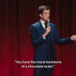 You have the moral backbone of a chocolate eclair meme