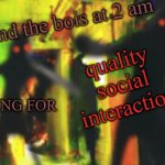T_T | quality social interaction; me and the bois at 2 am; LOOKING FOR | image tagged in me and the boys at 2am looking for x,covid,bois,why not,demons,coronavirus | made w/ Imgflip meme maker