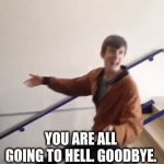 You are all going to hell goodbye GIF Template