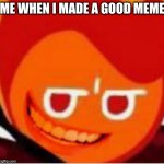upvote or die tmr | ME WHEN I MADE A GOOD MEME | image tagged in orange man | made w/ Imgflip meme maker