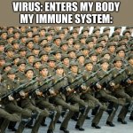 North Korean Military March | VIRUS: ENTERS MY BODY
MY IMMUNE SYSTEM: | image tagged in north korean military march | made w/ Imgflip meme maker