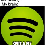 Spotafly | Teacher: Why are you laughing? Me: Nothing. My brain:; SPOT-A-FLY | image tagged in spotify,clean memes,funny,memes | made w/ Imgflip meme maker