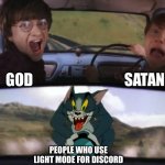 Oh god | SATAN; GOD; PEOPLE WHO USE LIGHT MODE FOR DISCORD | image tagged in tom chasing harry and ron weasly,memes,gifs,god,satan,help | made w/ Imgflip meme maker