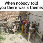 Nobody told me! | When nobody told you there was a theme: | image tagged in nobody told me there was a theme,funny,they will be looking for army huys,memes,for the boys,clown | made w/ Imgflip meme maker