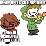 Dream with Maracas | DREAM AFTER KILLING TOMMY; TOMMY IN PRISON AFTER GETTING KILLED | image tagged in dream with maracas | made w/ Imgflip meme maker