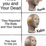Are They Even Lazy and Dumb? What? | Someone Killed you and Your Dead; They Reported The Body and Your Saved; They Said To Vote you but Your Dead and a Ghost | image tagged in panik kalm confuzz,what,wait what,lazy,dumb,among us | made w/ Imgflip meme maker