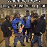 Roblox gangsters | When the roblox player says mic up kid | image tagged in gangster pants | made w/ Imgflip meme maker