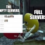 You good? | THE EMPTY SERVERS; FULL SERVERS | image tagged in you good | made w/ Imgflip meme maker