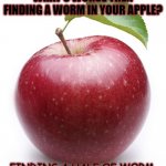 Daily Bad Dad Joke of the Day April 22 2021 | WHAT'S WORSE THEN FINDING A WORM IN YOUR APPLE? FINDING A HALF OF WORM. | image tagged in apple | made w/ Imgflip meme maker