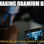 Obamium | GUY MAKING OBAMIUM BE LIKE | image tagged in new element,obamium,obama,iron man,element,science | made w/ Imgflip meme maker