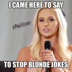 Smart Blonde | I CAME HERE TO SAY; TO STOP BLONDE JOKES | image tagged in smart blonde | made w/ Imgflip meme maker