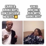 Girl trying to explain her mom | *GIRLS WHO ONLY DEAL WITH BROKE BOYS*; CARDI B: BROKE BOYS DON'T DESERVE NO KITTY🐱 | image tagged in girl trying to explain her mom | made w/ Imgflip meme maker