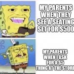Spongebob wallet | MY PARENTS WHEN THEY SEE A SEATING SET FOR $500; MY PARENTS WHEN I ASK FOR A $5 THING AT THE STORE | image tagged in spongebob wallet | made w/ Imgflip meme maker