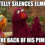 telly and elmo | TELLY SILENCES ELMO; WITH THE BACK OF HIS PIMP HAND | image tagged in telly and elmo | made w/ Imgflip meme maker