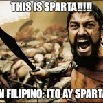 Translating This is Sparta challenge (Comment your language) | THIS IS SPARTA!!!!! IN FILIPINO: ITO AY SPARTA | image tagged in this is sparta,google translate | made w/ Imgflip meme maker