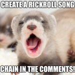 Not a rickroll song chain | CREATE A RICKROLL SONG; CHAIN IN THE COMMENTS! | image tagged in ferret sleepy,rick astley,rickroll,rickrolling,legendary | made w/ Imgflip meme maker