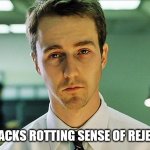 worst jobs fight club | I AM JACKS ROTTING SENSE OF REJECTION | image tagged in worst jobs fight club | made w/ Imgflip meme maker