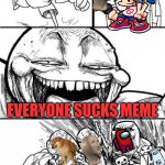 sucka memes | WHAT? HEY GUYS; EVERYONE SUCKS MEME | image tagged in angry mob comic | made w/ Imgflip meme maker