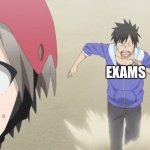 Help | EXAMS; ME | image tagged in uzaki being chased by sakurai | made w/ Imgflip meme maker