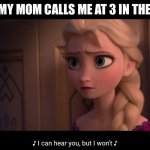 I can hear you, but I won’t | ME WHEN MY MOM CALLS ME AT 3 IN THE MORNING | image tagged in i can hear you but i won t | made w/ Imgflip meme maker
