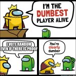 Among Us dumbest player | I VOTE RANDOM EVEN IF THERE IS PROOF | image tagged in among us dumbest player | made w/ Imgflip meme maker