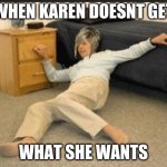 k a r e n | WHEN KAREN DOESNT GET; WHAT SHE WANTS | image tagged in life alert,karen,funny,fun | made w/ Imgflip meme maker