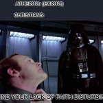 Darth Vader I find your lack of faith disturbing | ATHEISTS: (EXISTS); CHRISTIANS:; I FIND YOUR LACK OF FAITH DISTURBING | image tagged in darth vader i find your lack of faith disturbing | made w/ Imgflip meme maker