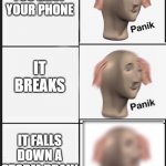 panik Panik PANIK | YOU DROP YOUR PHONE; IT BREAKS; IT FALLS DOWN A STORM DRAIN | image tagged in panik panik panik,oh no,pain | made w/ Imgflip meme maker