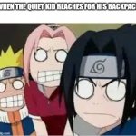 Naruto, Sasuke, and Sakura Funny | WHEN THE QUIET KID REACHES FOR HIS BACKPACK | image tagged in naruto sasuke and sakura funny | made w/ Imgflip meme maker