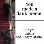 oof | You made a dank meme! But you mist a spelling mistake. | image tagged in joe biden falls down the stairs | made w/ Imgflip meme maker