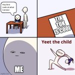 Goodbye child | TIK TOK IS COOL; ME | image tagged in yeet the child | made w/ Imgflip meme maker