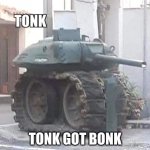 tonk | TONK GOT BONK | image tagged in tonk | made w/ Imgflip meme maker