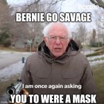 Burnie Sanders | BERNIE GO SAVAGE; YOU TO WERE A MASK | image tagged in burnie sanders | made w/ Imgflip meme maker
