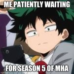 8 days left guys | ME PATIENTLY WAITING; FOR SEASON 5 OF MHA | image tagged in deku dissapointed,my hero academia,season 5 | made w/ Imgflip meme maker